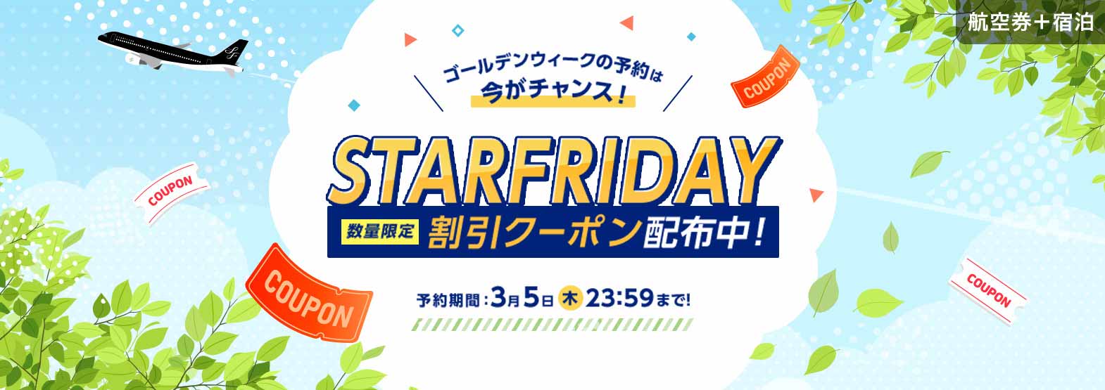 ゴールデンウィークの予約は今がチャンス!STARFRIDAY 数量限定割引クーポン配布中!予約期間:3月5日(木)23:59まで!