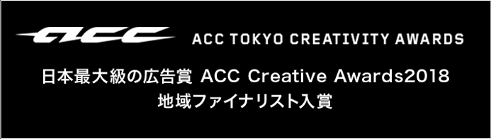 ACC CREATIVE AWARDS 日本最大級の広告賞 ACC Creative Awards2018 地域ファイナリスト入賞