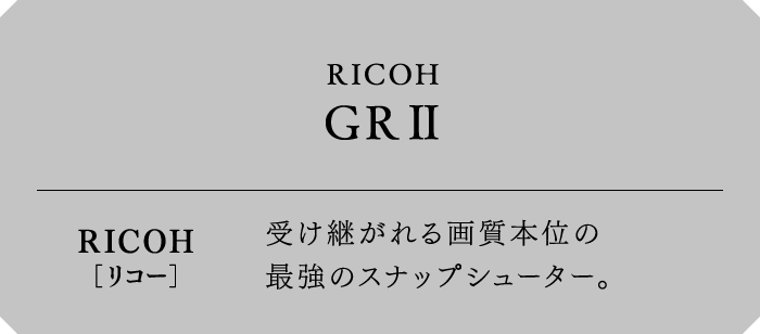 RICOH[リコー] GRⅡ　受け継がれる画質本位の最強のスナップシューター。