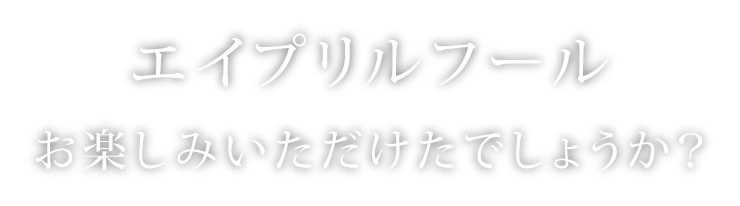 エイプリルフールはお楽しみいただけたでしょうか？