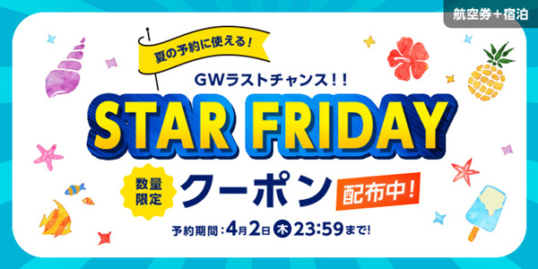 夏の予約に使える！GWラストチャンス！！STARFRIDAY数量限定クーポン配布中！予約期間：4月2日（木）23:59まで！
