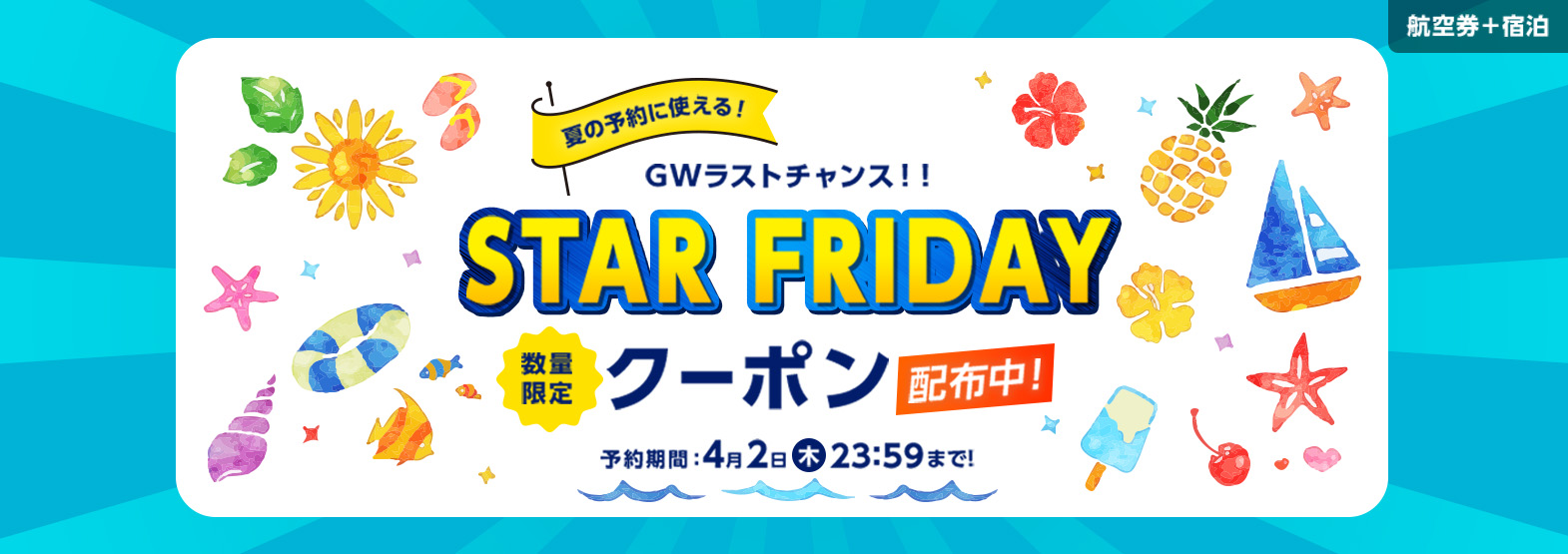 夏の予約に使える!GWラストチャンス!!STARFRIDAY 数量限定クーポン配布中!予約期間:4月2日(木)23:59まで!