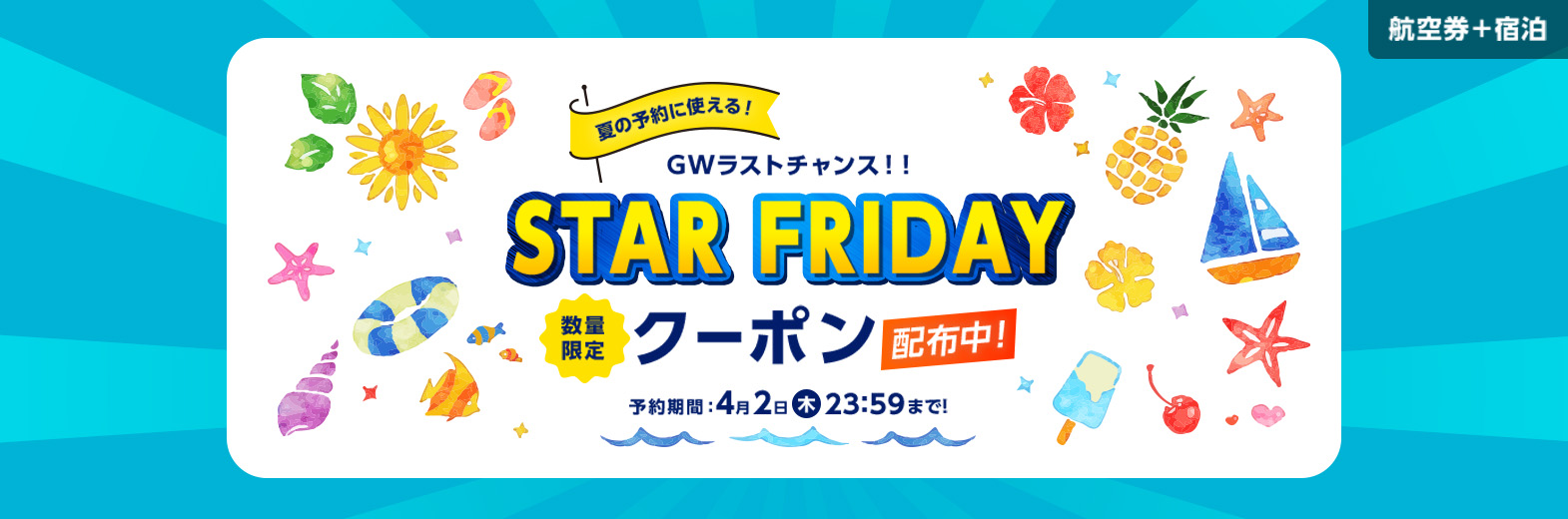 夏の予約に使える！GWラストチャンス！！STARFRIDAY数量限定クーポン配布中！予約期間：4月2日（木）23:59まで！